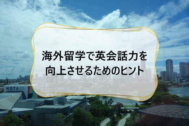 海外留学で英会話力を向上させるためのヒント：沖縄の英会話学生へのアドバイス